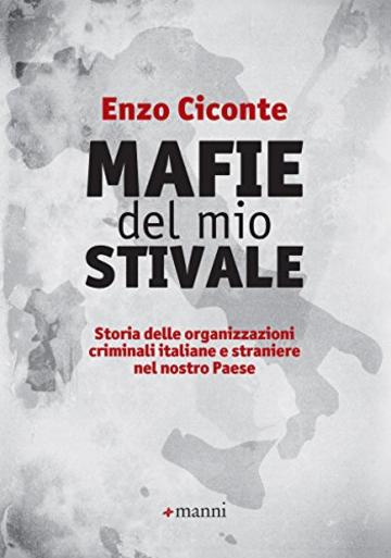 Mafie del mio stivale: Storia delle organizzazioni criminali italiane e straniere nelnostro Paese